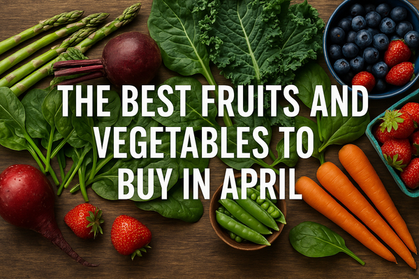 The Best Fruits and Vegetables to Buy in April